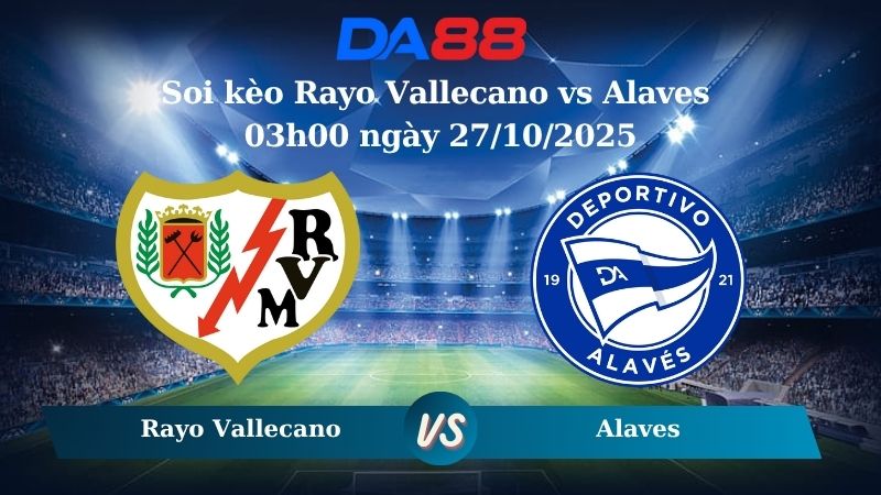 Nhận định soi kèo Rayo Vallecano vs Alaves 03h00 ngày 27/10/2025 - La Liga  DA88