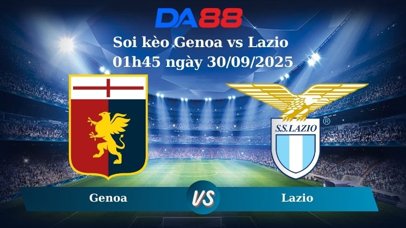 Nhận định soi kèo Genoa vs Lazio 01h45 ngày 30/09/2025 - Serie A  DA88