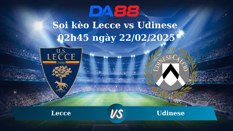 Nhận định soi kèo Lecce vs Udinese 02h45 ngày 22/02/2025 – Serie A DA88