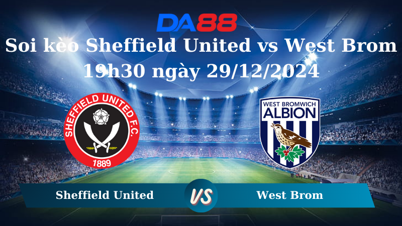 Nhận định soi kèo Sheffield United vs West Brom 19h30 ngày 29/12/2024 – Hạng nhất Anh DA88