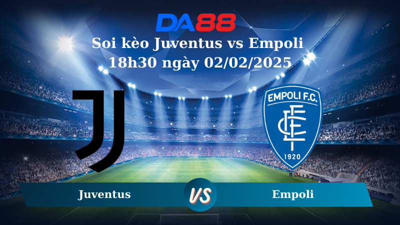 Nhận định soi kèo Juventus vs Empoli 18h30 ngày 02/02/2025 – Serie A DA88