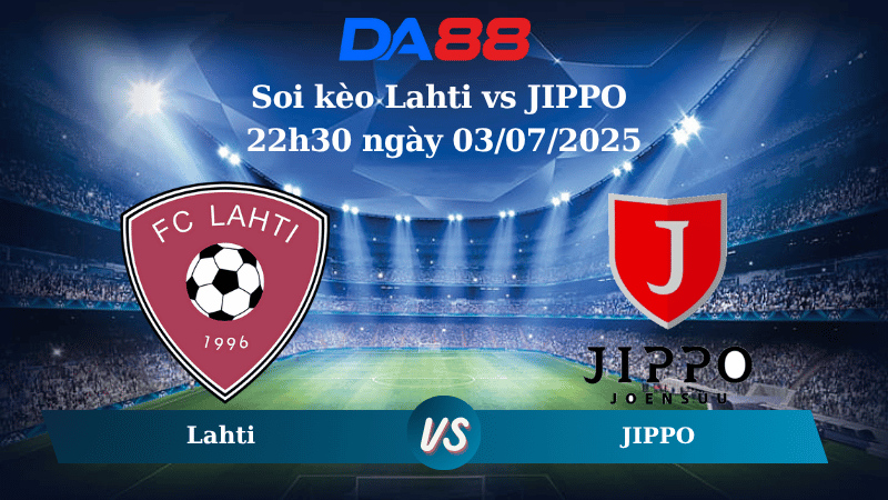 Nhận định soi kèo Lahti vs JIPPO 22h30 ngày 03/07/2025 - Hạng 2 Phần Lan  DA88
