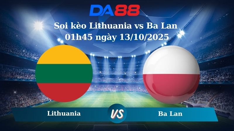 Nhận định soi kèo Lithuania vs Ba Lan 01h45 ngày 13/10/2025 - Vòng loại World Cup 2026 DA88