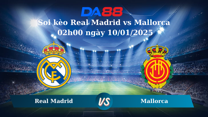 Nhận định soi kèo Real Madrid vs Mallorca 02h00 ngày 10/01/2025 - Siêu cúp Tây Ban Nha DA88