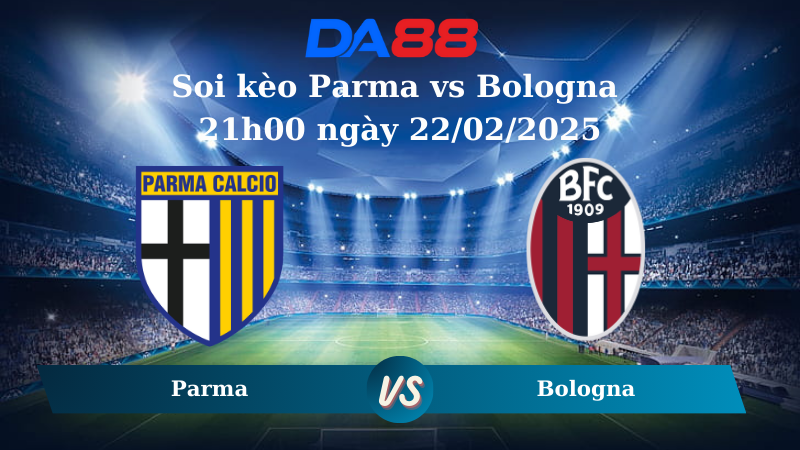 Nhận định soi kèo Parma vs Bologna 21h00 ngày 22/02/2025 – Serie A DA88