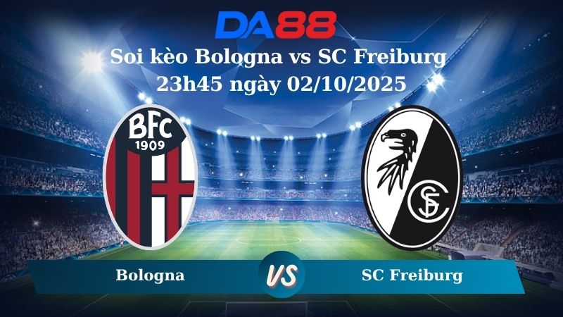 Nhận định soi kèo Bologna vs SC Freiburg 23h45 ngày 02/10/2025 – Europa League  DA88