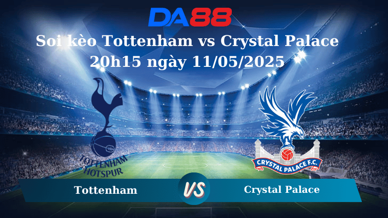 Nhận định soi kèo Tottenham vs Crystal Palace 20h15 ngày 11/05/2025  – Ngoại Hạng Anh DA88
