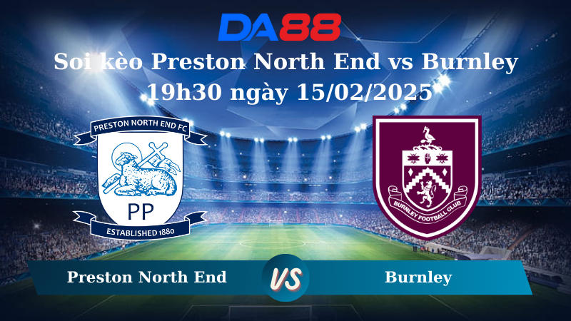Nhận định soi kèo Preston North End vs Burnley 19h30 ngày 15/02/2025 – Hạng Nhất Anh DA88
