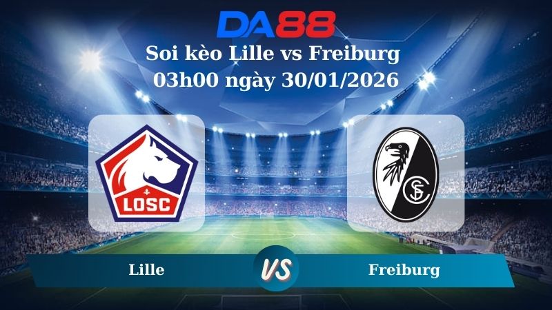 Nhận định soi kèo Lille vs Freiburg 03h00 ngày 30/01/2026 – Europa League DA88