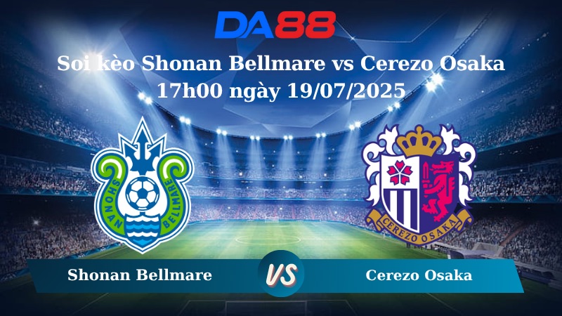 Nhận định soi kèo Shonan Bellmare vs Cerezo Osaka 17h00 ngày 19/07/2025 - VĐQG Nhật Bản DA88