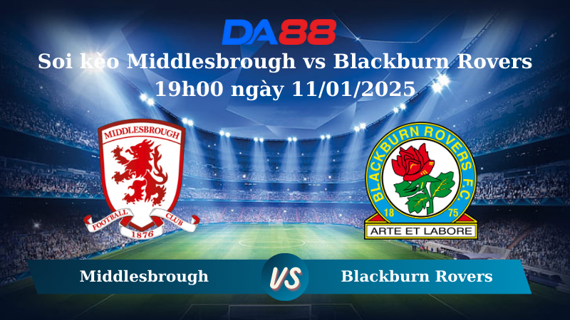 Nhận định soi kèo Middlesbrough vs Blackburn Rovers 19h00 ngày 11/01/2025 – FA Cup DA88