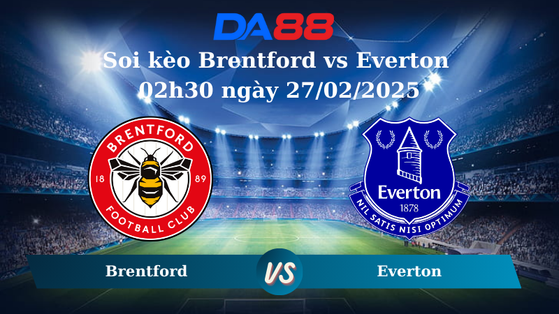 Nhận định soi kèo Brentford vs Everton 02h30 ngày 27/02/2025 – Ngoại hạng Anh DA88