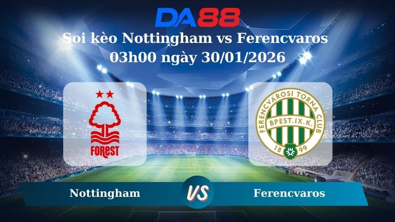 Nhận định soi kèo Nottingham vs Ferencvaros 03h00 ngày 30/01/2026 – Europa League DA88