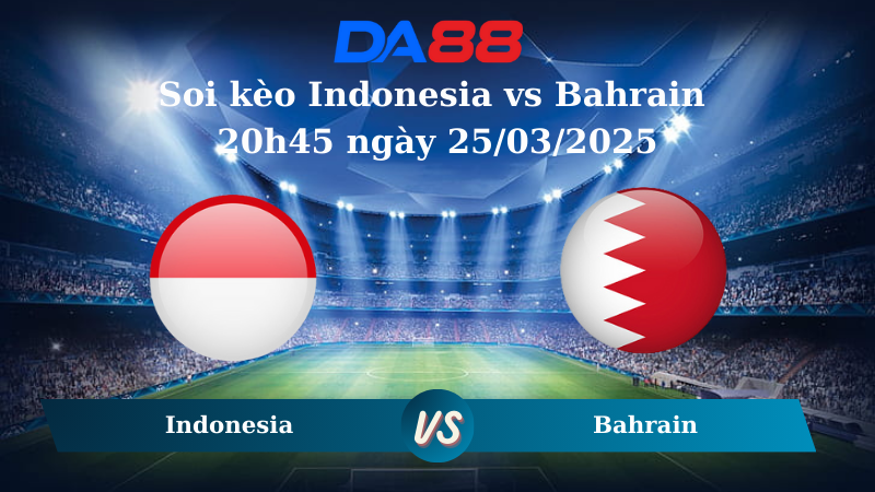 Nhận định soi kèo Indonesia vs Bahrain 20h45 ngày 25/03/2025 – Vòng loại World Cup 2026 DA88