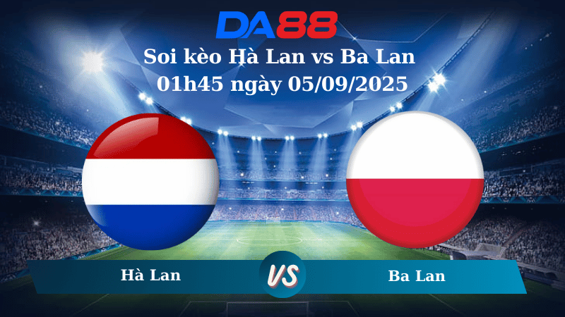 Nhận định soi kèo Hà Lan vs Ba Lan 01h45 ngày 05/09/2025 - Vòng loại World Cup 2026 DA88