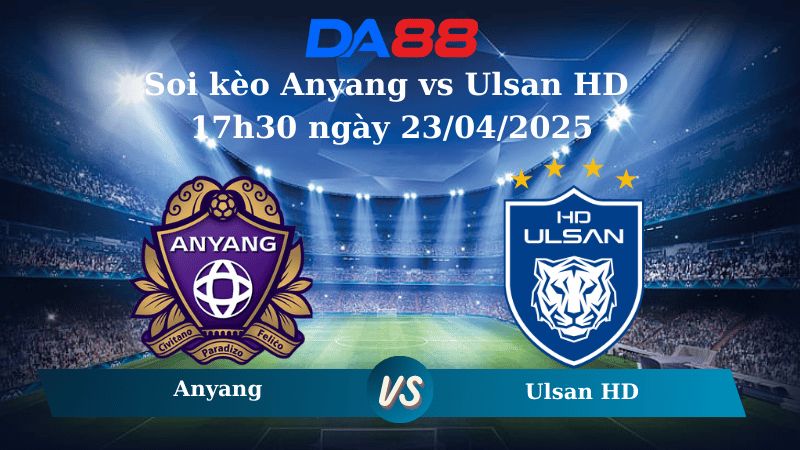 Nhận định soi kèo Anyang vs Ulsan HD 17h30 ngày 23/04/2025 - VĐQG Hàn Quốc DA88