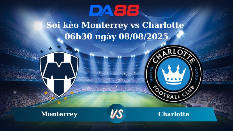 Nhận định soi kèo Monterrey vs Charlotte 06h30 ngày 08/08/2025 -  Leagues Cup DA88