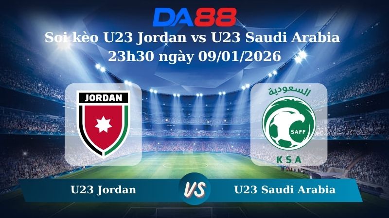 Nhận định soi kèo U23 Jordan vs U23 Saudi Arabia 23h30 ngày 09/01/2026 – U23 Châu Á DA88