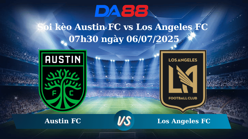 Nhận định soi kèo Austin FC vs Los Angeles FC 07h30 ngày 06/07/2025 – Nhà Nghề Mỹ DA88