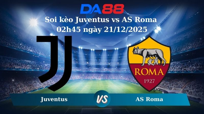 Nhận định soi kèo Juventus vs AS Roma 02h45 ngày 21/12/2025 – Serie A DA88