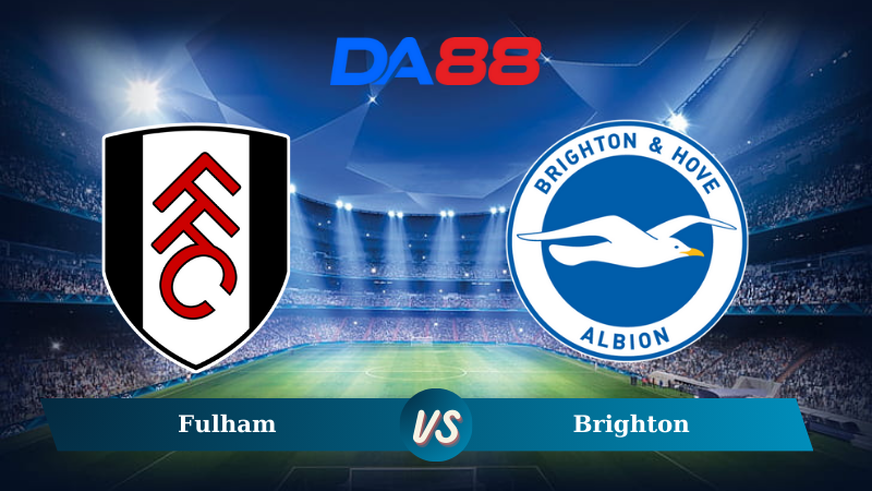 Nhận định soi kèo Fulham vs Brighton lúc 02h30 ngày 06/12/2024 – Ngoại hạng Anh DA88