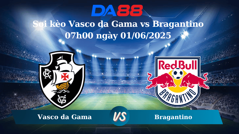 Nhận định soi kèo Vasco da Gama vs Bragantino 07h00 ngày 01/06/2025 – VĐQG Brazil DA88