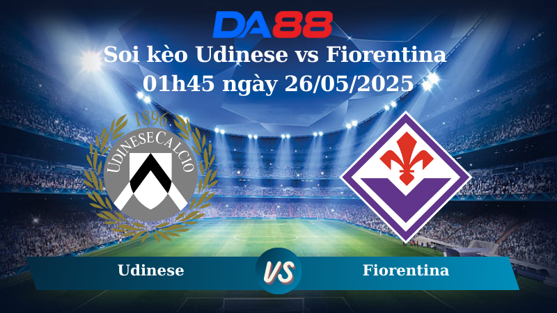 Nhận định soi kèo Udinese vs Fiorentina 01h45 ngày 26/05/2025 - Serie A DA88