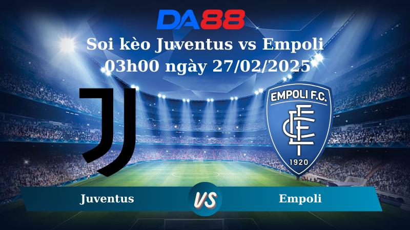 Nhận định soi kèo Juventus vs Empoli 03h00 ngày 27/02/2025 – Coppa Italia DA88