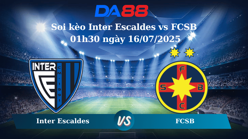 Nhận định soi kèo Inter Escaldes vs FCSB 01h30 ngày 16/07/2025 - Vòng loại Champions League  DA88