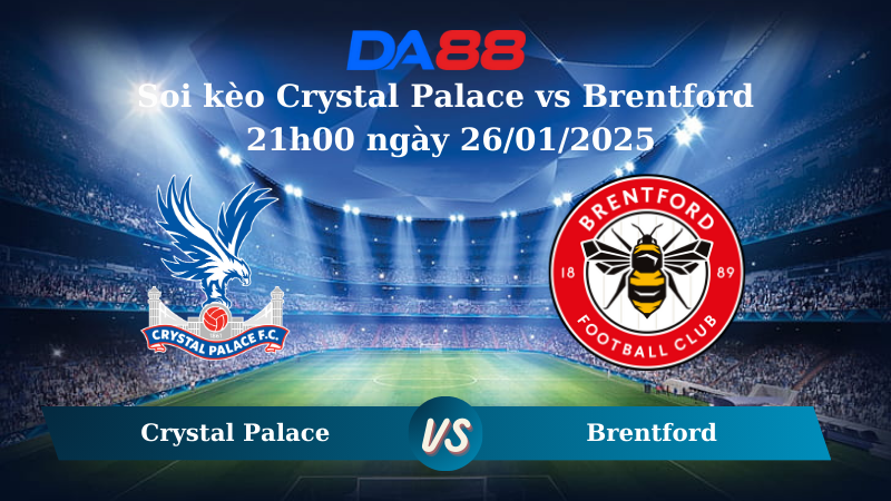 Nhận định soi kèo Crystal Palace vs Brentford 21h00 ngày 26/01/2025 – Ngoại hạng Anh DA88
