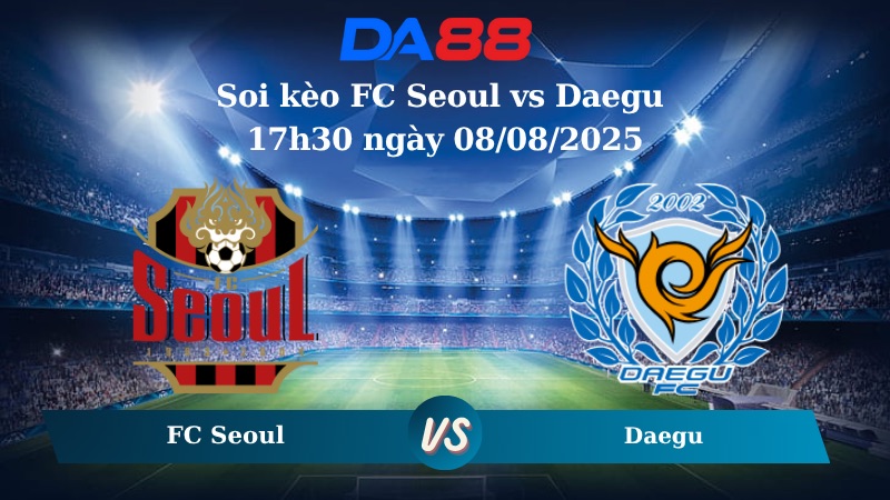 Nhận định soi kèo FC Seoul vs Daegu 17h30 ngày 08/08/2025 - VDQG Hàn Quốc DA88