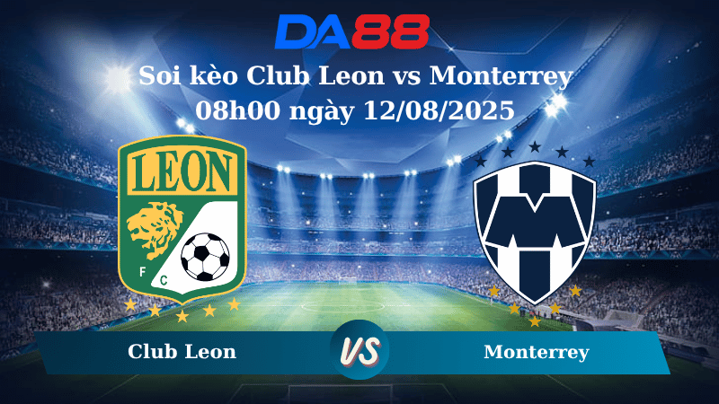 Nhận định soi kèo Club Leon vs Monterrey 08h00 ngày 12/08/2025 - VĐQG Mexico DA88