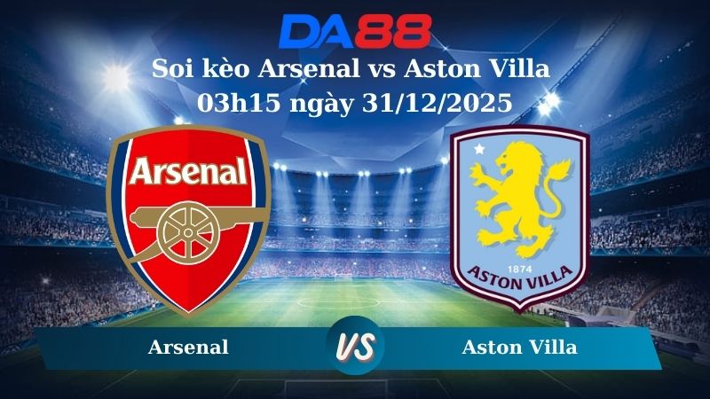Nhận định soi kèo Arsenal vs Aston Villa 03h15 ngày 31/12/2025 – Ngoại hạng Anh  DA88