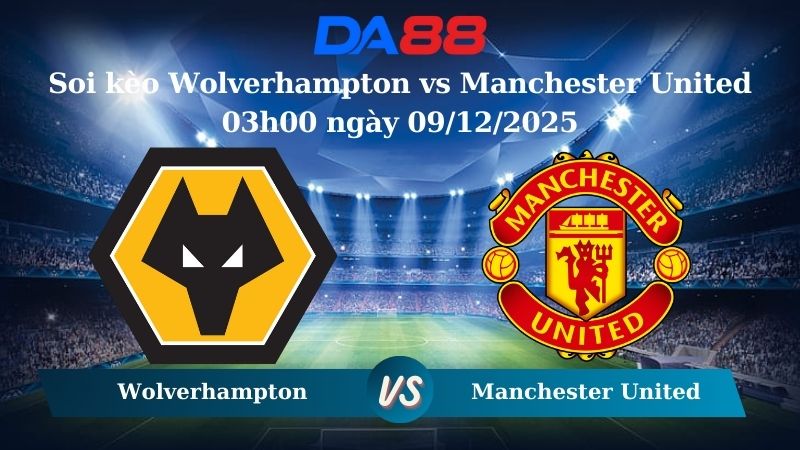 Nhận định soi kèo Wolverhampton vs Manchester United 03h00 ngày 09/12/2025 – Ngoại hạng Anh  DA88