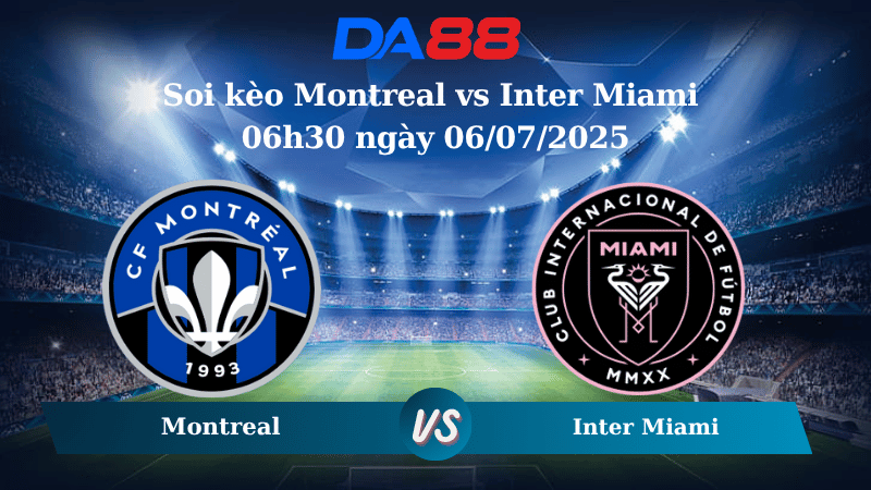 Nhận định soi kèo Montreal vs Inter Miami 06h30 ngày 06/07/2025 - Nhà nghề Mỹ   DA88