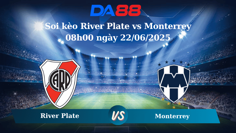 Nhận định soi kèo River Plate vs Monterrey 08h00 ngày 22/06/2025 – FIFA Club World Cup DA88