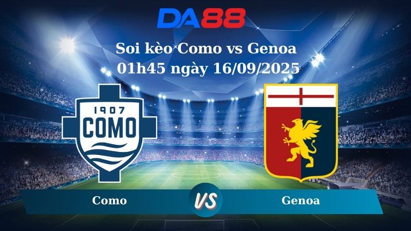 Nhận định soi kèo Como vs Genoa 01h45 ngày 16/09/2025 – Serie A DA88
