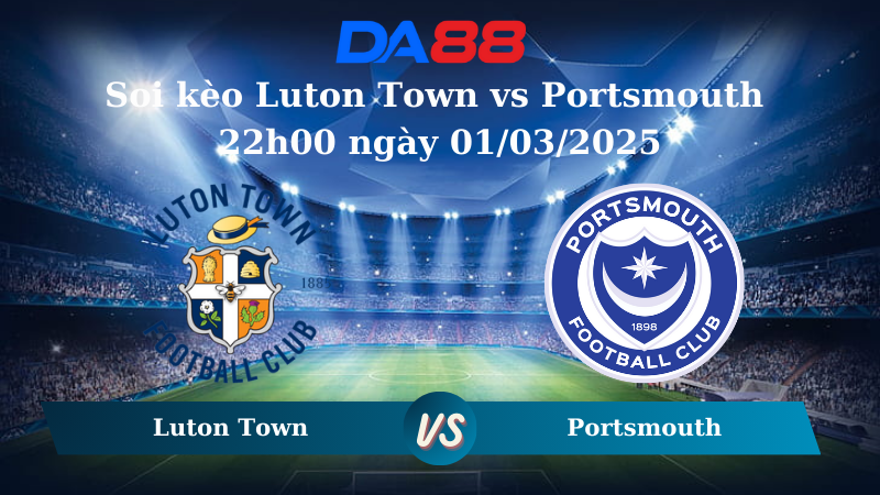 Nhận định soi kèo Luton Town vs Portsmouth 22h00 ngày 01/03/2025 – Hạng nhất Anh DA88