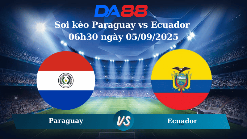 Nhận định soi kèo Paraguay vs Ecuador 06h30 ngày 05/09/2025 - Vòng loại World Cup 2026 DA88
