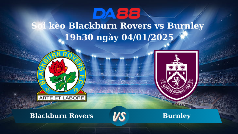 Nhận định soi kèo Blackburn Rovers vs Burnley 19h30 ngày 04/01/2025 – Hạng nhất Anh DA88