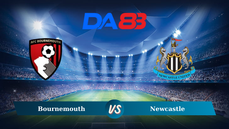 Nhận định soi kèo Bournemouth vs Newcastle 20h00 ngày 25/08/2024 – Ngoại hạng Anh DA88