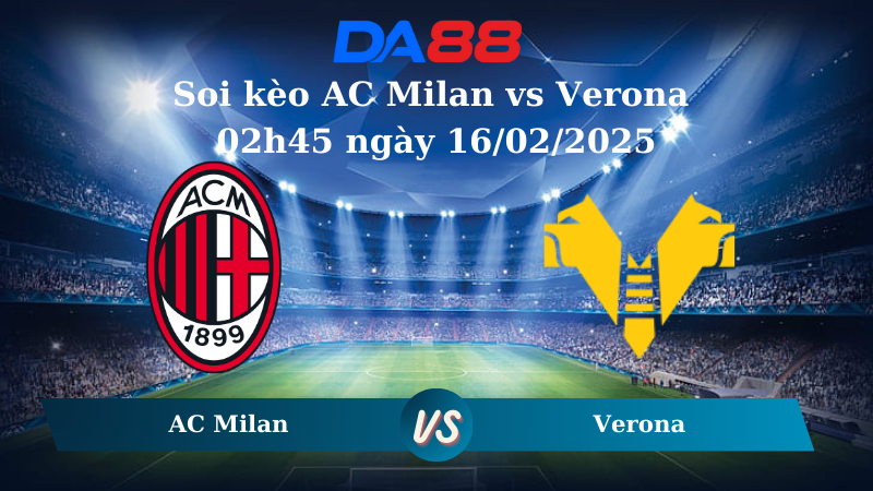 Nhận định soi kèo AC Milan vs Verona 02h45 ngày 16/02/2025 – Serie A DA88