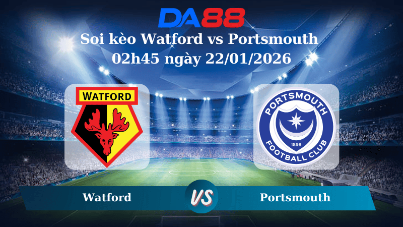 Nhận định soi kèo Watford vs Portsmouth 02h45 ngày 22/01/2026 – Hạng Nhất Anh DA88