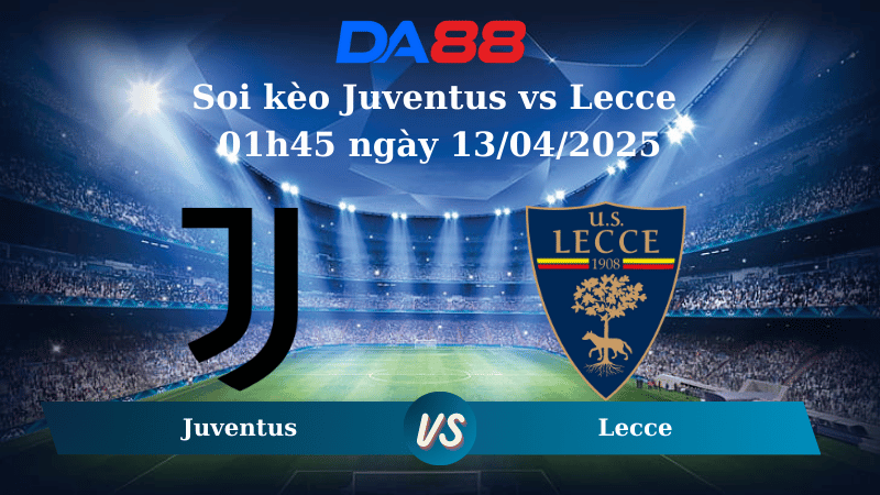 Nhận định soi kèo Juventus vs Lecce 01h45 ngày 13/04/2025 – Serie A  DA88