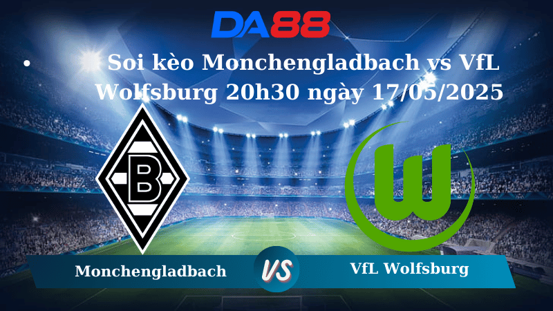 Nhận định soi kèo Monchengladbach vs VfL Wolfsburg 20h30 ngày 17/05/2025 – Bundesliga DA88