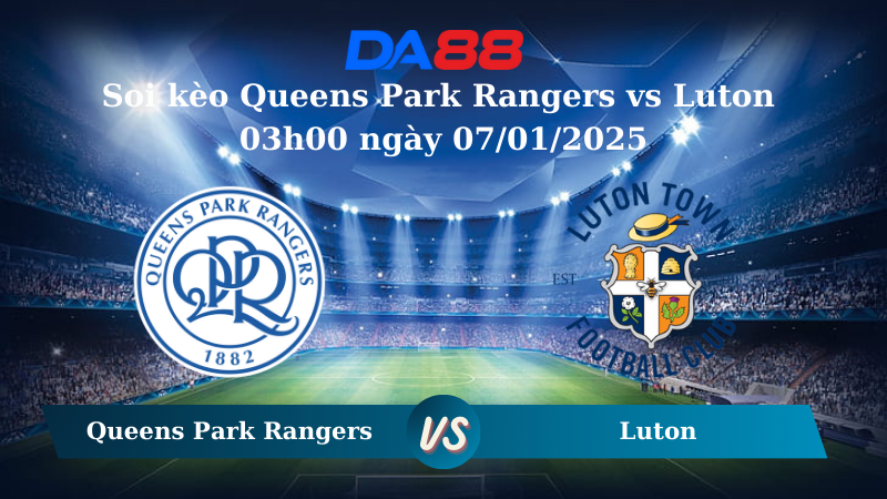 Nhận định soi kèo Queens Park Rangers vs Luton 03h00 ngày 07/01/2025 – Hạng Nhất Anh DA88