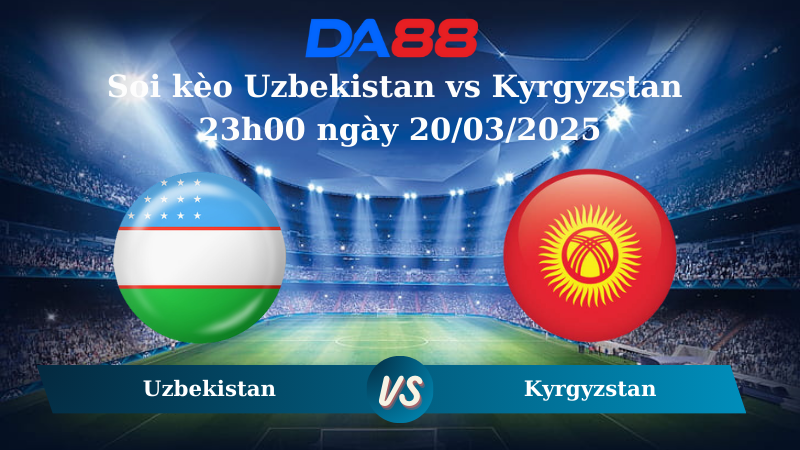 Nhận định soi kèo Uzbekistan vs Kyrgyzstan 23h00 ngày 20/03/2025 – Vòng loại World Cup 2026 DA88