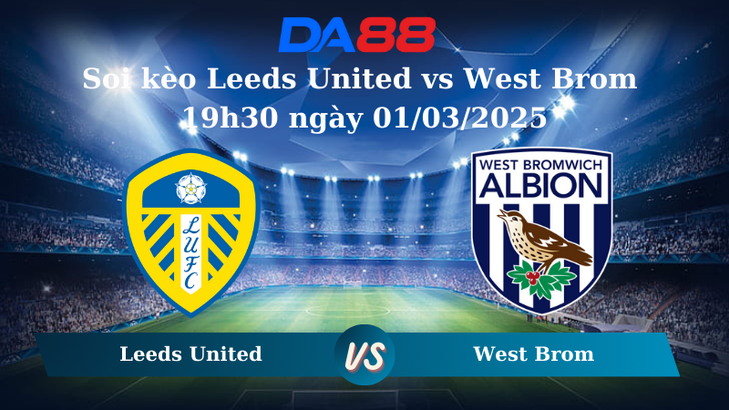Nhận định soi kèo Leeds United vs West Brom 19h30 ngày 01/03/2025 – Hạng nhất Anh DA88
