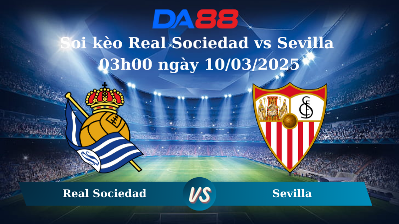 Nhận định soi kèo Real Sociedad vs Sevilla 03h00 ngày 10/03/2025 - La Liga DA88