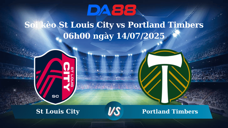 Nhận định soi kèo St Louis City vs Portland Timbers 06h00 ngày 14/07/2025 - Nhà nghề Mỹ MLS DA88